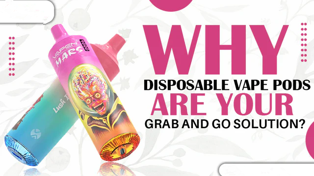 Why Disposable Vape Pods Are Your Grab And Go Solution?
