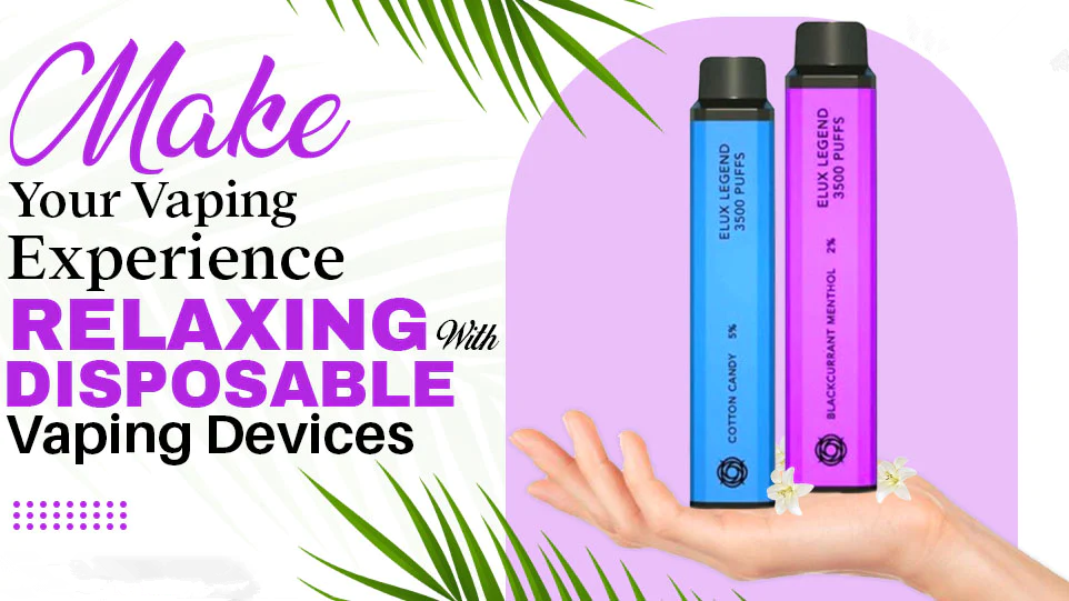 Make Your Vaping Experience More Relaxing With Disposable Vaping Devices