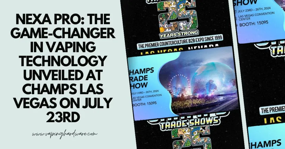 NEXA PRO: The Game-Changer in Vaping Technology Unveiled at CHAMPS Las Vegas on July 23rd