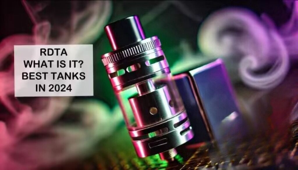 RDTL Vaping Explained: Discover the Best RDTL Tanks of 2024 and Why RDTL Vaping Is on the Rise