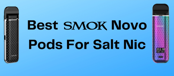 BEST SMOK NOVO PODS FOR SALT NIC – cometovape