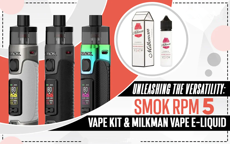 Unleashing the Versatility: Smok RPM 5 vape kit & Milkman vape E-Liquid