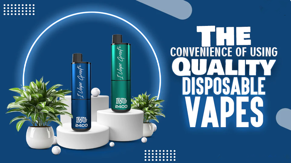 The Convenience Of Using Quality Disposable Vapes