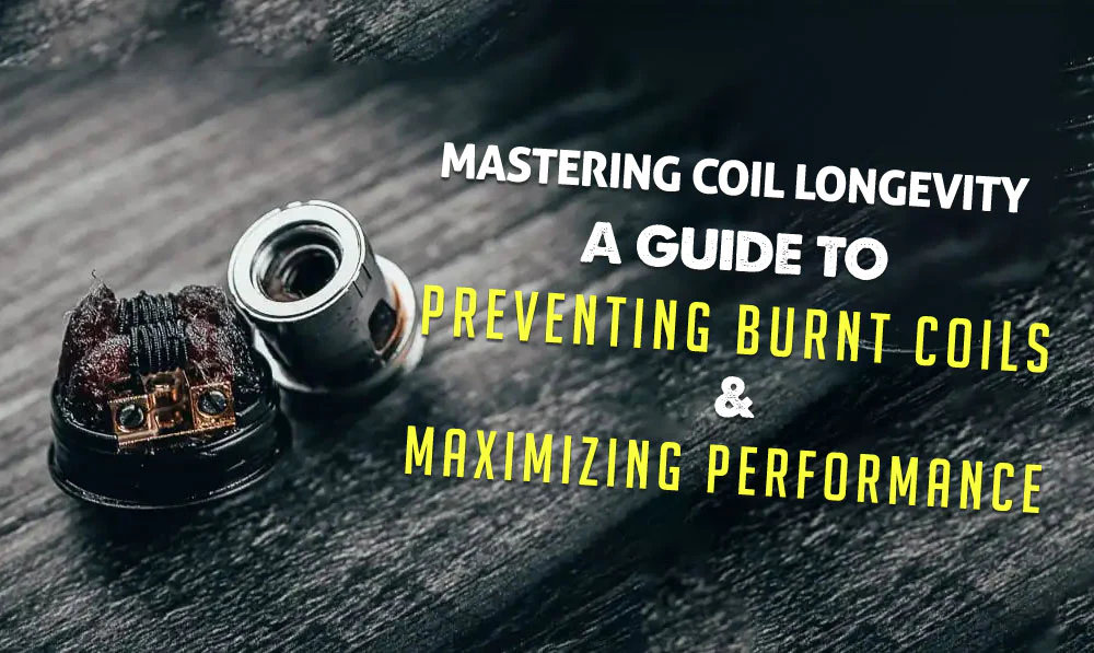 MASTERING COIL LONGEVITY: A GUIDE TO PREVENTING BURNT COILS AND MAXIMIZING PERFORMANCE