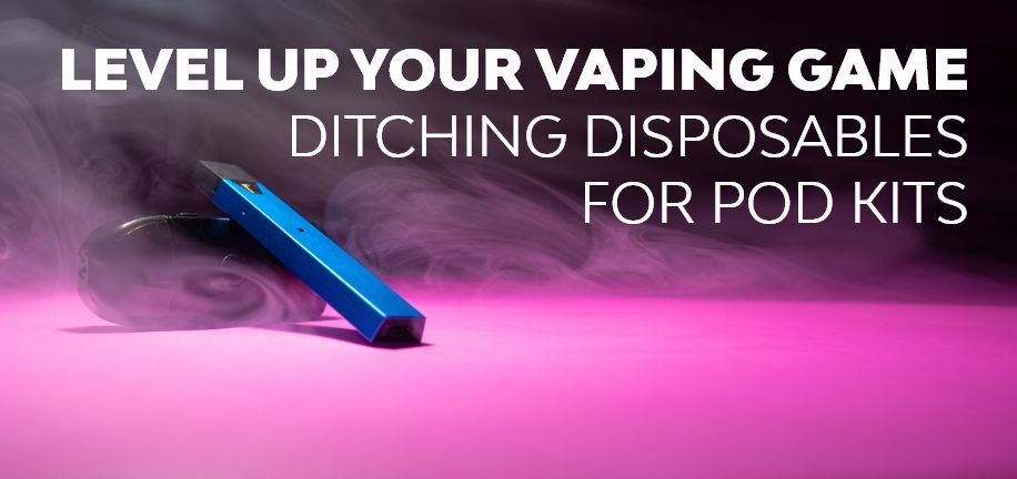 Making the switch from disposables to pod kits