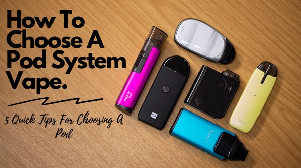 How to Choose a Pod System Vape | 5 Quick Tips for Choosing a Pod
