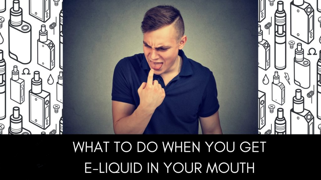 What To Do When You Get E-Liquid In Your Mouth