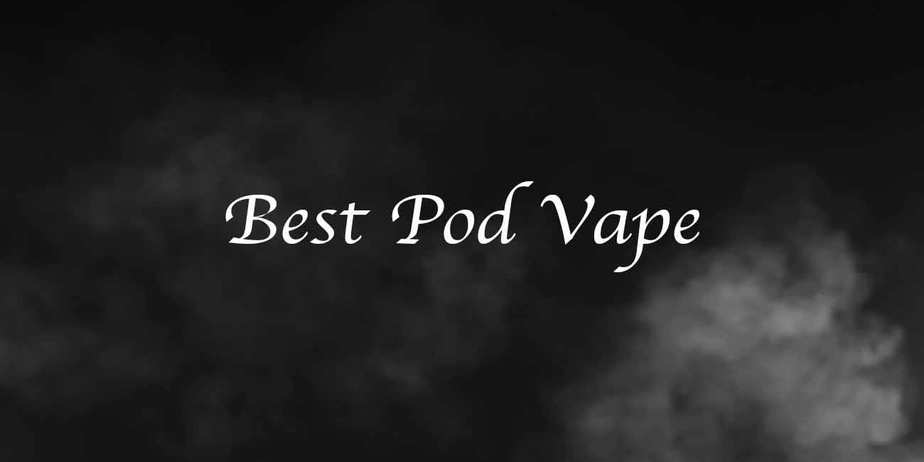Best Pod Vapes | Comparisons & Reviews of Top Systems
