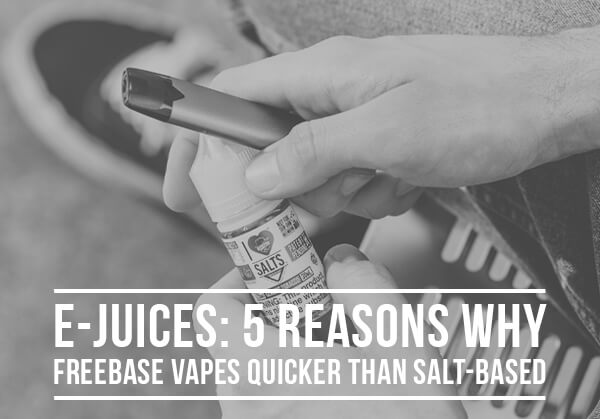 E-Juices: 5 Reasons Why Freebase Vapes Quicker than Salt-Based