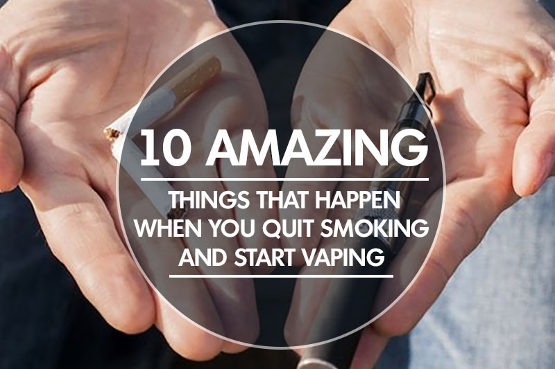 10 Amazing Things That Happen When You Quit Smoking and Start Vaping