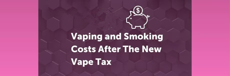 Vaping Financial VAPING AND SMOKING COSTS AFTER THE NEW VAPE TAX – cometovape