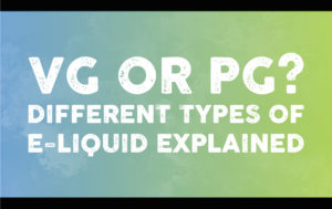 VG or PG? Different Types of E-Liquid Explained