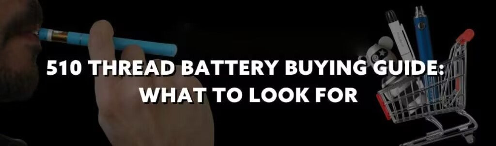 510 Thread Battery Buying Guide: What to Look For