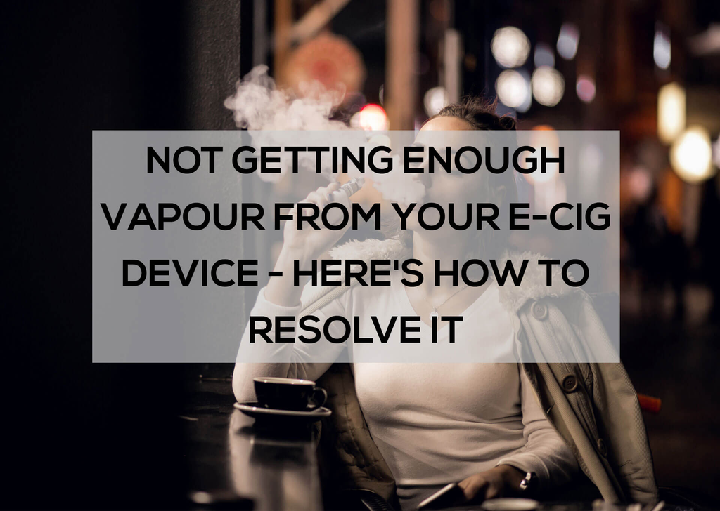 Not Getting Enough Vapour From Your E-Cig Device? Here’s How to Resolve It