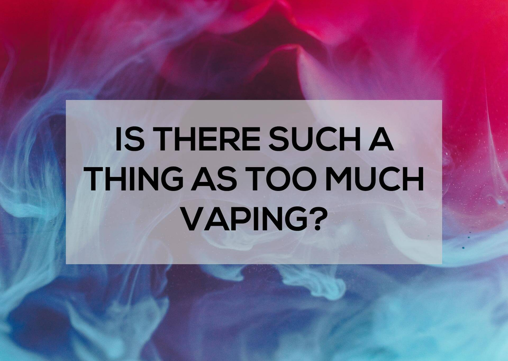 Is There Such a Thing as too Much Vaping?