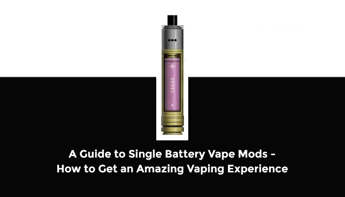 Single Battery Vape Mods - A Guide to Get an Amazing Vaping Experience