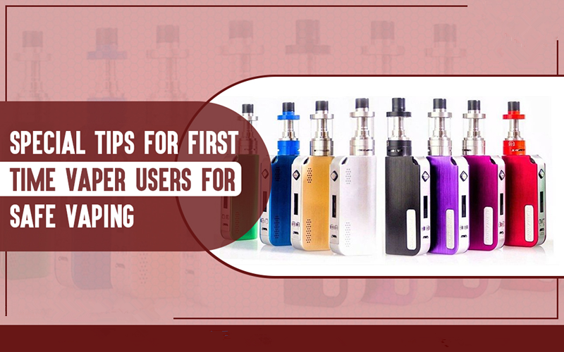 Special Tips For First Time Vaper Users For Safe Vaping