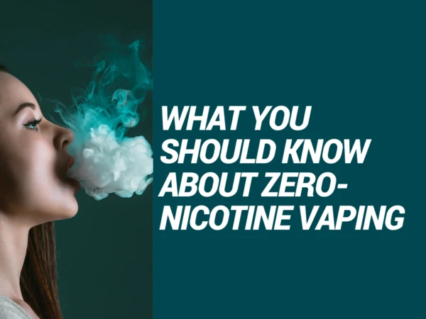 WHAT YOU SHOULD KNOW ABOUT ZERO-NICOTINE VAPING