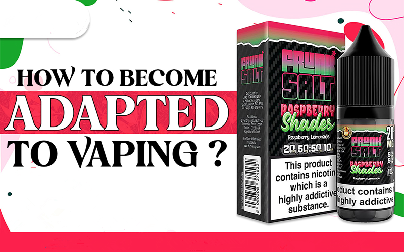 How to Become Adapted to Vaping?