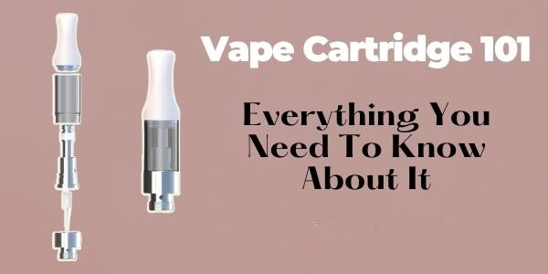Vape Cartridge 101: Everything You Need To Know About It