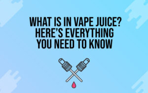 What is in Vape Juice? Here’s Everything You Need to Know