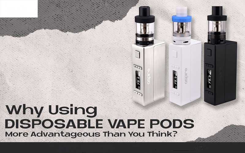 Why Using Disposable Vape Pods More Advantageous Than You Think?