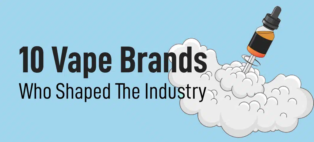 10 Vape Brands That Shaped The Industry