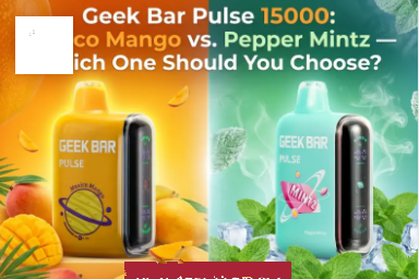 Geek Bar Pulse 15000: Mexico Mango vs. Pepper Mintz, Which One Should You Choose?