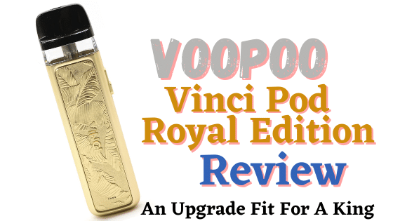Voopoo Vinci Pod Royal Edition Review / A Facelift Fit For A King
