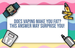 Does Vaping Make You Fat? The Answer May Surprise You!