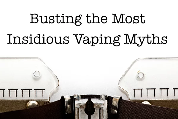 Busting the 6 Most Insidious Vaping Myths