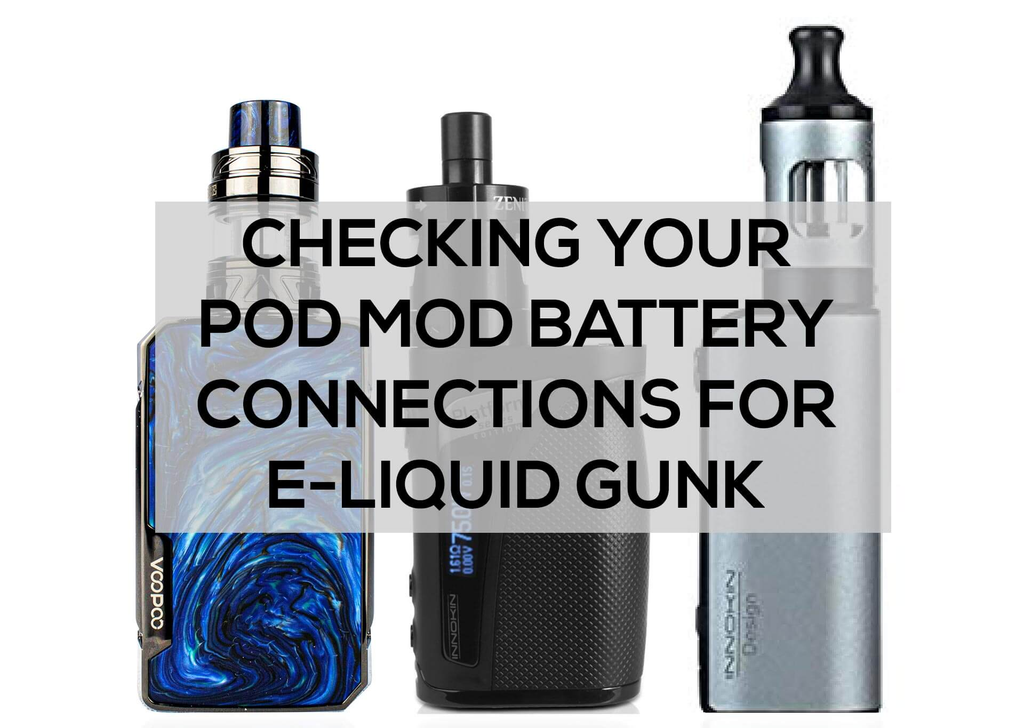 Checking your Pod Mod Battery Connections for E-Liquid Gunk
