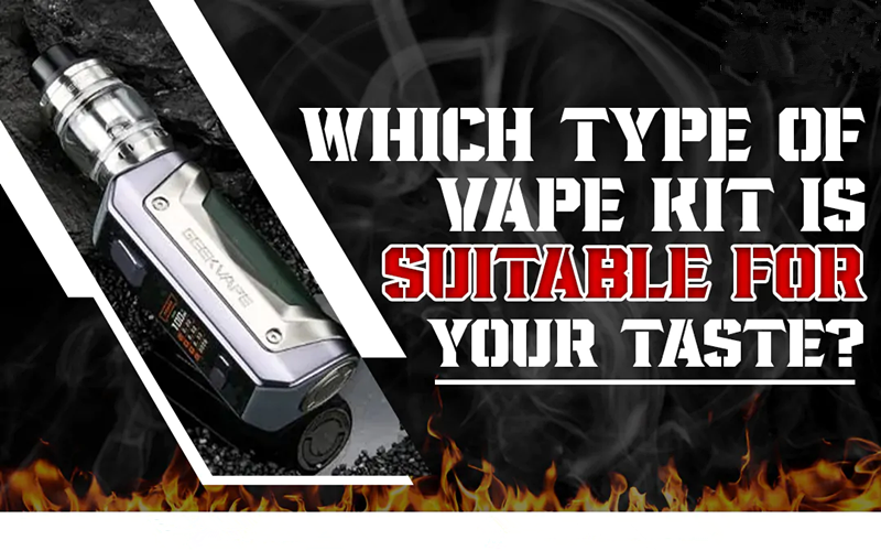 Which Type Of Vape Kit Is Suitable For Your Taste?