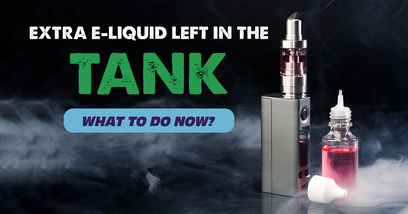 Extra E-Liquid Left in the Tank – What to do now?