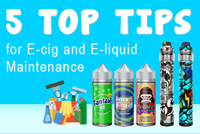 5 Top Tips for E-cig and E-liquid Maintenance