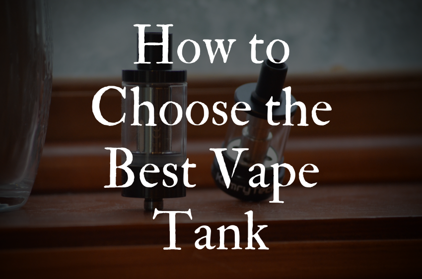 HOW TO CHOOSE THE BEST VAPE TANK ON THE MARKET