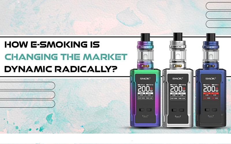 How E-Smoking Is Changing The Market Dynamic Radically?