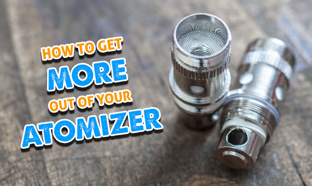 HOW TO GET MORE OUT OF YOUR ATOMIZER