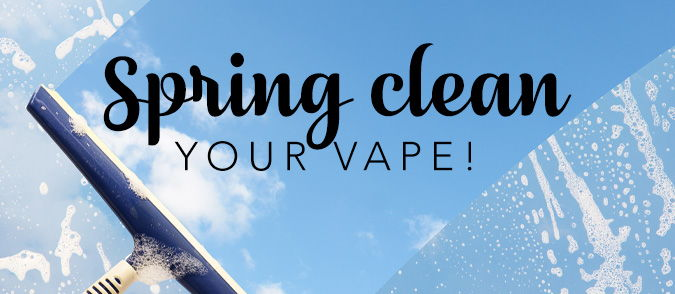 Spring Clean Your Vape-How to keep your e-cig in tip-top condition!