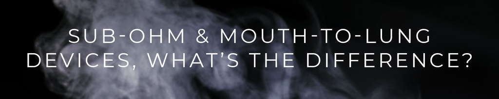 Sub-Ohm and Mouth-To-Lung Devices, What’s the Difference?