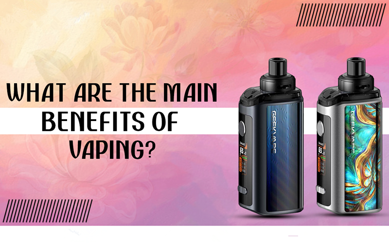 What Are The Main Benefits Of Vaping?