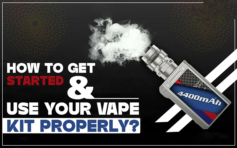 How To Get Started & Use Your Vape Kit Properly?